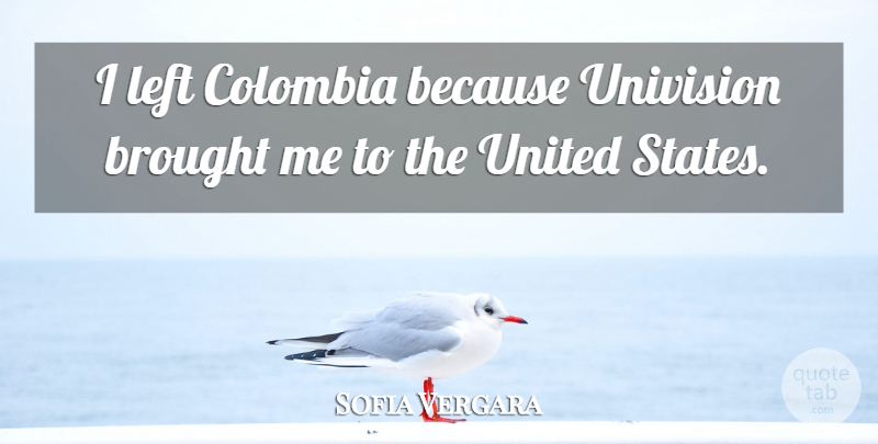 Sofia Vergara Quote About United States, Colombia, Left: I Left Colombia Because Univision...