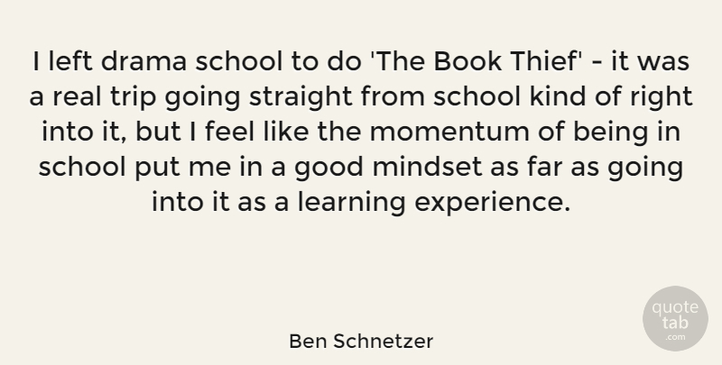 Ben Schnetzer Quote About Book, Drama, Experience, Far, Good: I Left Drama School To...