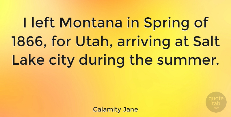 Calamity Jane Quote About Summer, Spring, Utah: I Left Montana In Spring...