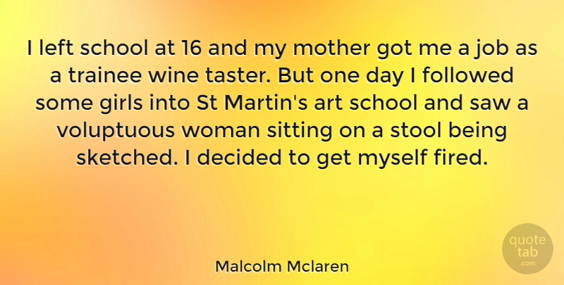Malcolm Mclaren Quote About Girl, Mother, Art: I Left School At 16...
