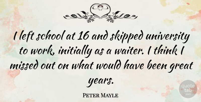 Peter Mayle Quote About School, Thinking, Years: I Left School At 16...