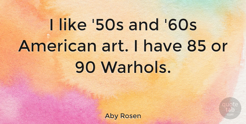 Aby Rosen Quote About Art, Warhol: I Like 50s And 60s...