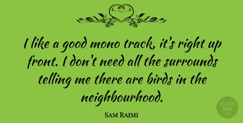 Sam Raimi Quote About Track, Bird, Needs: I Like A Good Mono...