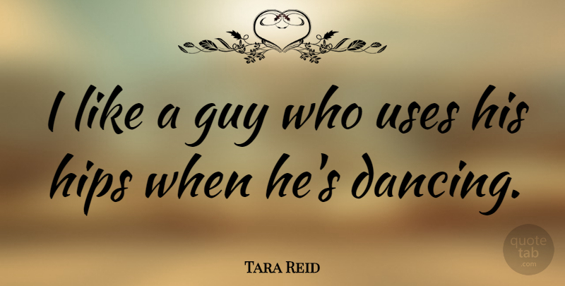 Tara Reid Quote About Dancing, Guy, Hips: I Like A Guy Who...