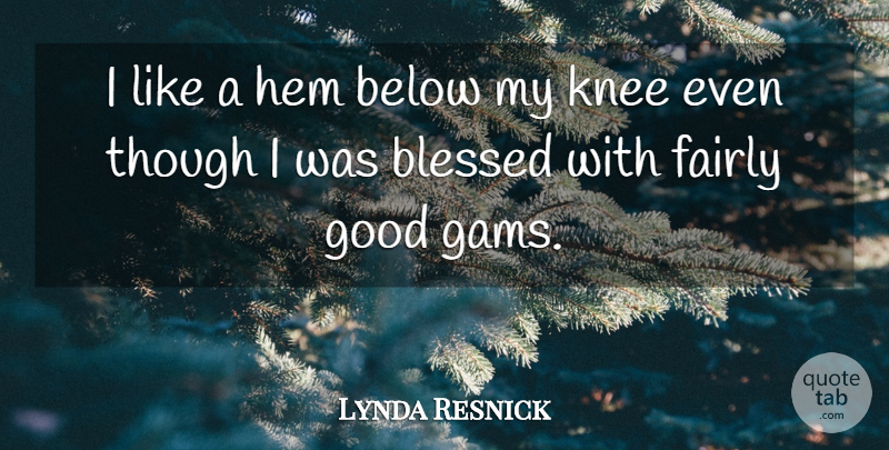 Lynda Resnick Quote About Below, Fairly, Good, Though: I Like A Hem Below...