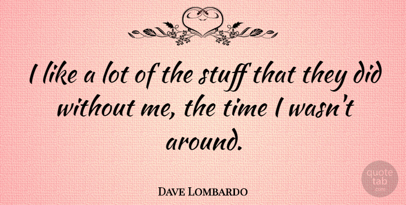 Dave Lombardo Quote About Time: I Like A Lot Of...