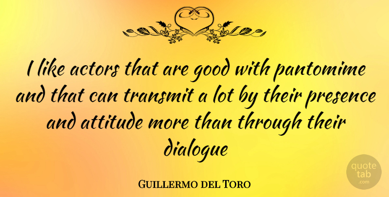 Guillermo del Toro Quote About Attitude, Actors, Pantomime: I Like Actors That Are...