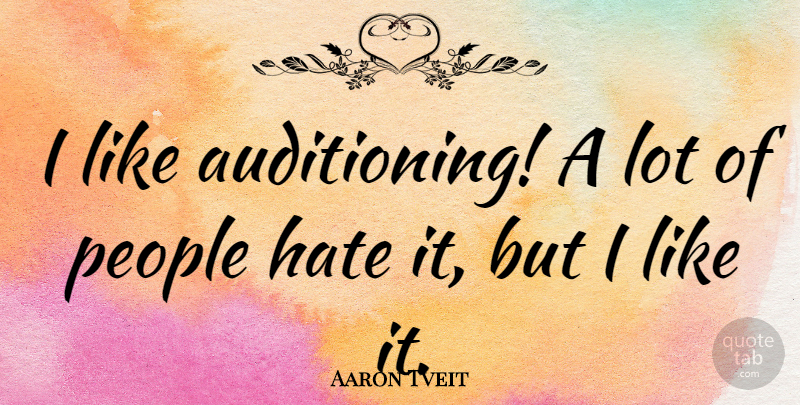 Aaron Tveit Quote About Hate, People: I Like Auditioning A Lot...