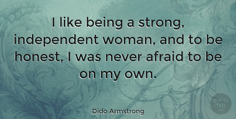 Dido Armstrong Quote About Strong, Independent, Honest: I Like Being A Strong...