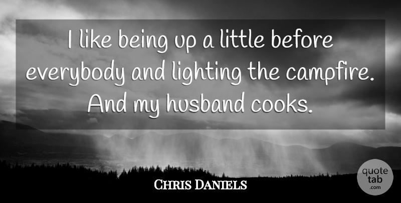 Chris Daniels Quote About Everybody, Husband, Lighting: I Like Being Up A...