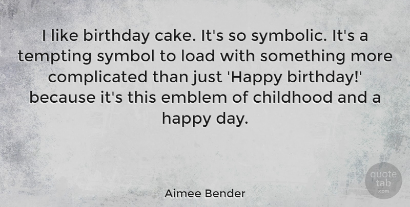 Aimee Bender Quote About Birthday, Cake, Childhood: I Like Birthday Cake Its...