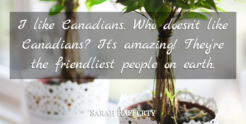 Sarah Rafferty Quote About Amazing, People: I Like Canadians Who Doesnt...