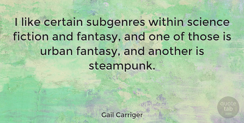 Gail Carriger Quote About Certain, Fiction, Science, Urban, Within: I Like Certain Subgenres Within...