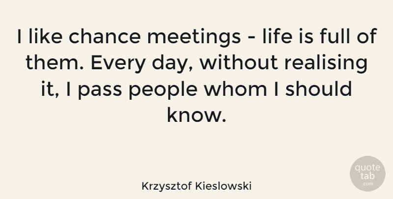 Krzysztof Kieslowski Quote About People, Chance, Life Is: I Like Chance Meetings Life...