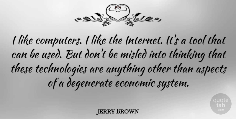 Jerry Brown Quote About Technology, Thinking, Tools: I Like Computers I Like...