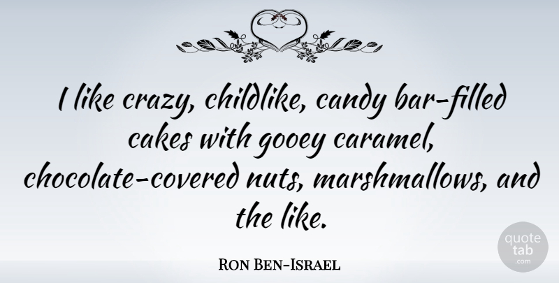 Ron Ben-Israel Quote About Crazy, Nuts, Cake: I Like Crazy Childlike Candy...