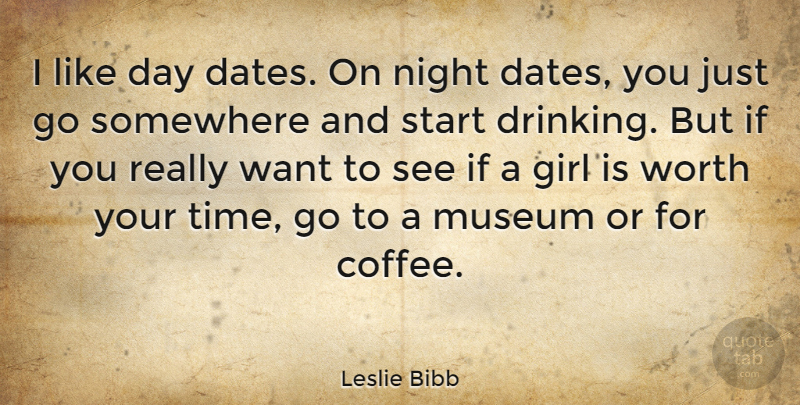 Leslie Bibb Quote About Girl, Coffee, Drinking: I Like Day Dates On...