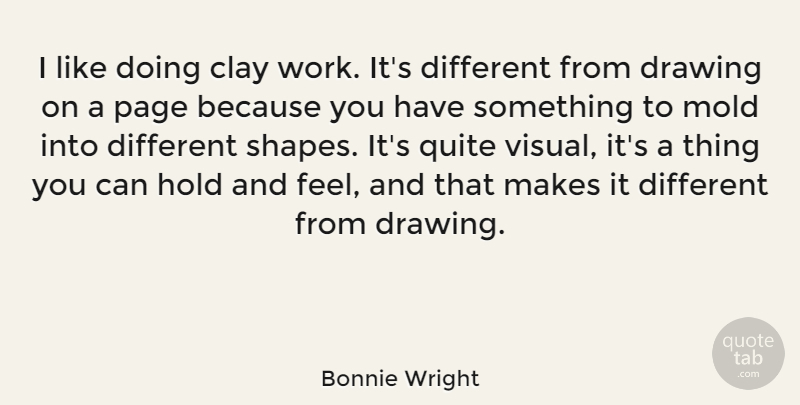 Bonnie Wright Quote About Drawing, Mold, Different: I Like Doing Clay Work...