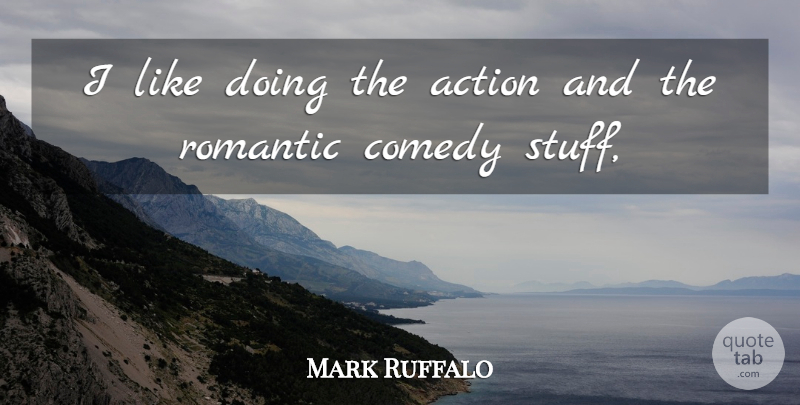 Mark Ruffalo Quote About Action, Comedy, Romantic: I Like Doing The Action...