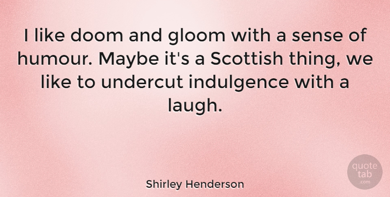 Shirley Henderson Quote About Doom And Gloom, Laughing, Scottish: I Like Doom And Gloom...