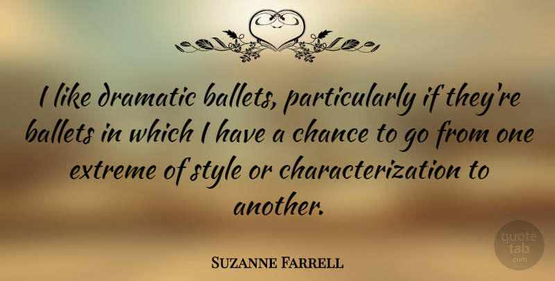 Suzanne Farrell Quote About Ballets, Chance, Extreme: I Like Dramatic Ballets Particularly...