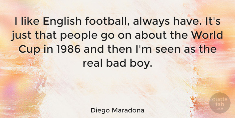 Diego Maradona Quote About Bad, Cup, English, People: I Like English Football Always...