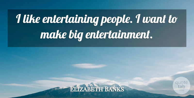 Elizabeth Banks Quote About undefined: I Like Entertaining People I...