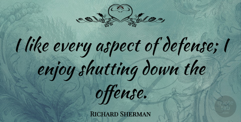 Richard Sherman Quote About Shutting: I Like Every Aspect Of...