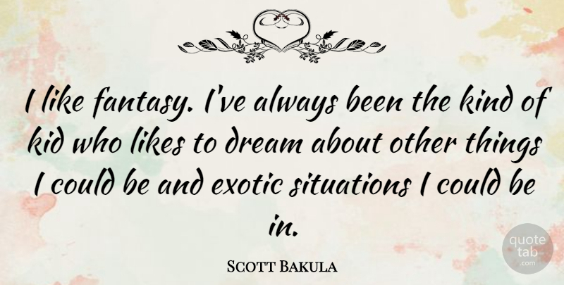 Scott Bakula Quote About Dream, Kids, Likes: I Like Fantasy Ive Always...