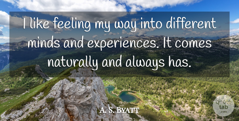 A. S. Byatt Quote About Feelings, Mind, Way: I Like Feeling My Way...