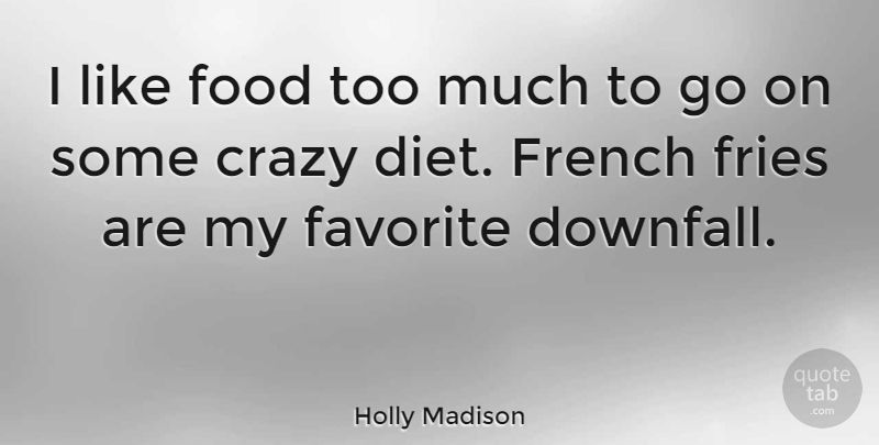 Holly Madison Quote About Crazy, Goes On, Too Much: I Like Food Too Much...