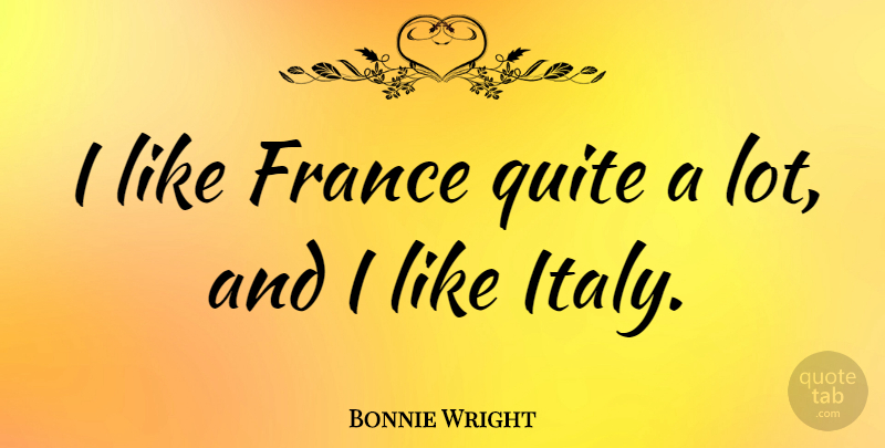 Bonnie Wright Quote About France: I Like France Quite A...