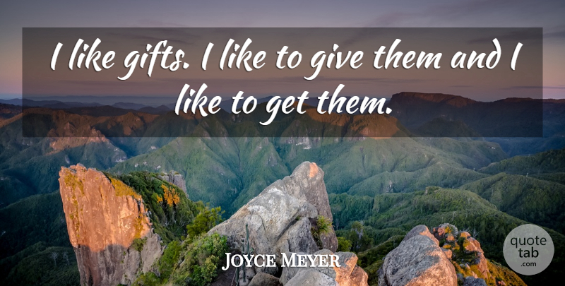 Joyce Meyer Quote About Giving: I Like Gifts I Like...