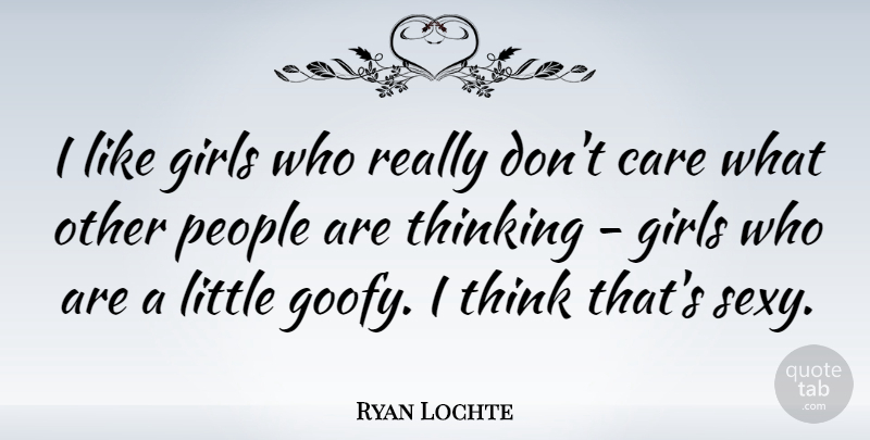 Ryan Lochte Quote About Girl, Sexy, Thinking: I Like Girls Who Really...