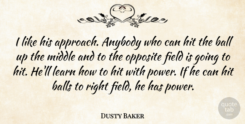 Dusty Baker Quote About Anybody, Ball, Balls, Field, Hit: I Like His Approach Anybody...