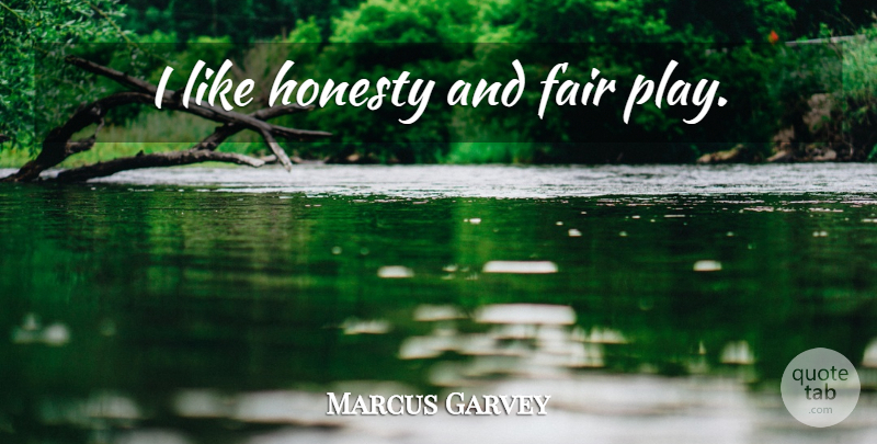 Marcus Garvey Quote About Honesty, Play, Fair Play: I Like Honesty And Fair...