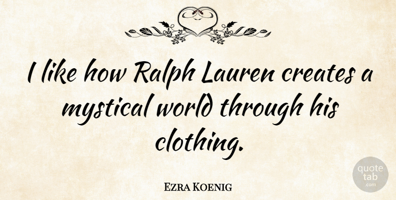 Ezra Koenig Quote About World, Lauren, Mystical: I Like How Ralph Lauren...