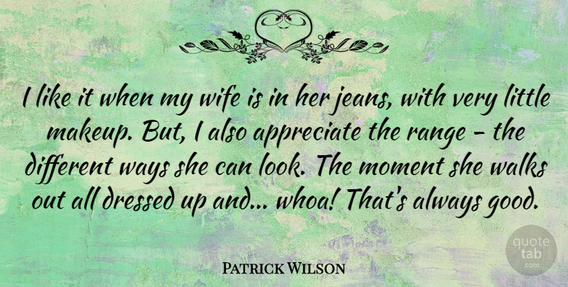 Patrick Wilson Quote About Appreciate, Dressed, Good, Moment, Range: I Like It When My...
