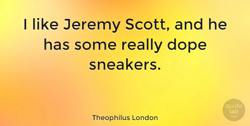 Theophilus London Quote About Dope, Sneakers: I Like Jeremy Scott And...