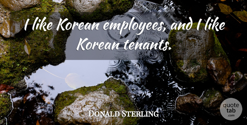 Donald Sterling Quote About Korean, Tenants, Employee: I Like Korean Employees And...