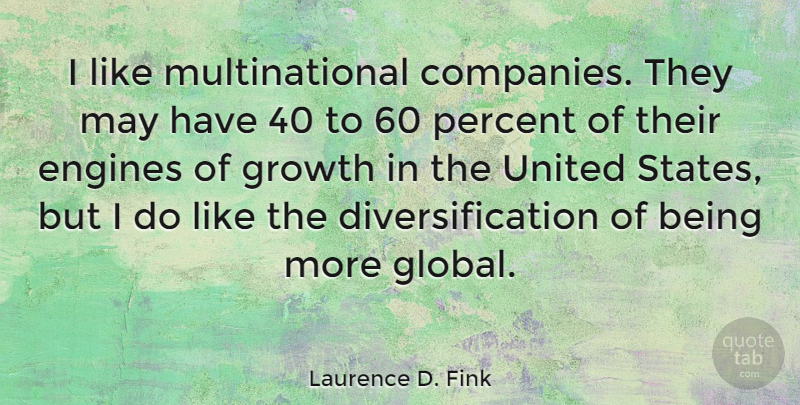 Laurence D. Fink Quote About Growth, May, United States: I Like Multinational Companies They...