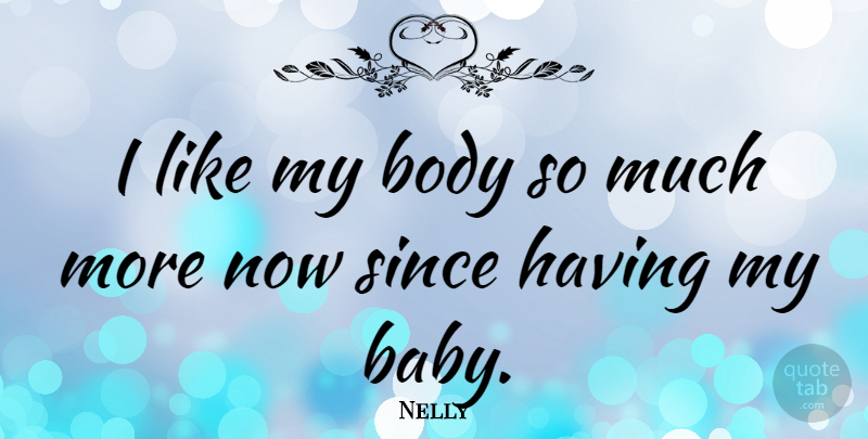 Nelly Quote About Baby, Body, My Baby: I Like My Body So...