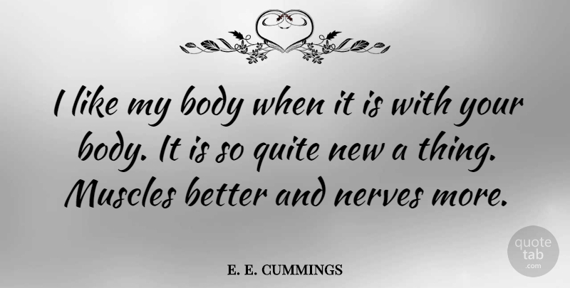 e. e. cummings Quote About Philosophy, Medicine, Nerves: I Like My Body When...