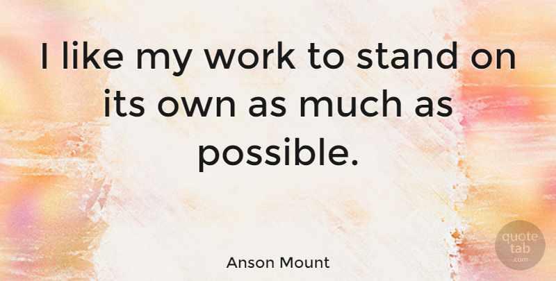 Anson Mount Quote About undefined: I Like My Work To...