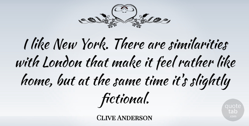 Clive Anderson Quote About New York, Home, London: I Like New York There...