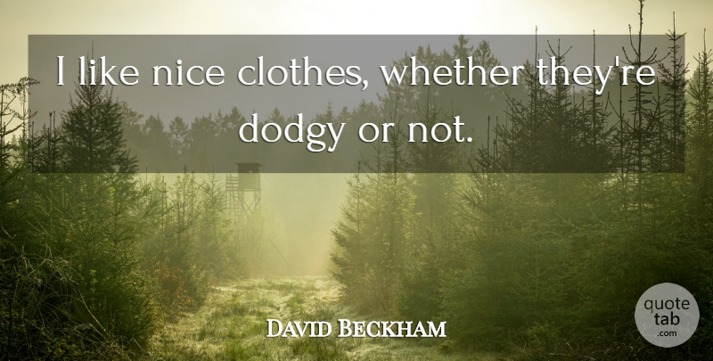 David Beckham Quote About Nice, Clothes, Nice Clothes: I Like Nice Clothes Whether...