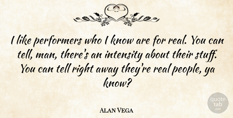 Alan Vega Quote About Real, Men, People: I Like Performers Who I...