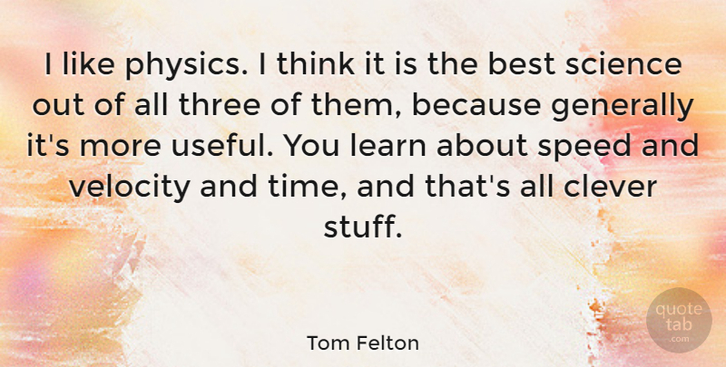Tom Felton Quote About Clever, Thinking, Velocity: I Like Physics I Think...