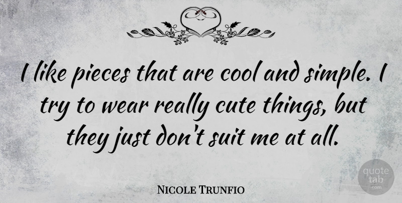 Nicole Trunfio Quote About Cute, Simple, Trying: I Like Pieces That Are...