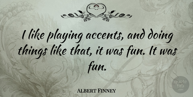 Albert Finney Quote About Fun, Accents: I Like Playing Accents And...
